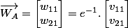 \overrightarrow {W_A}=\begin {bmatrix}w_{11} \\w_{21} \end {bmatrix}=e^{-1} .\begin {bmatrix}v_{11} \\v_{21} \end {bmatrix}